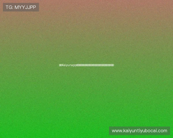 开云Kaiyunapp登录流程详解及常见问题解决方案，确保顺利进入游戏体验